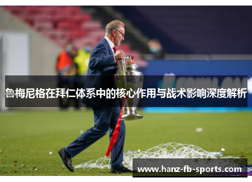 鲁梅尼格在拜仁体系中的核心作用与战术影响深度解析 鲁梅尼格在拜仁体系中的核心作用与战术影响深度解析