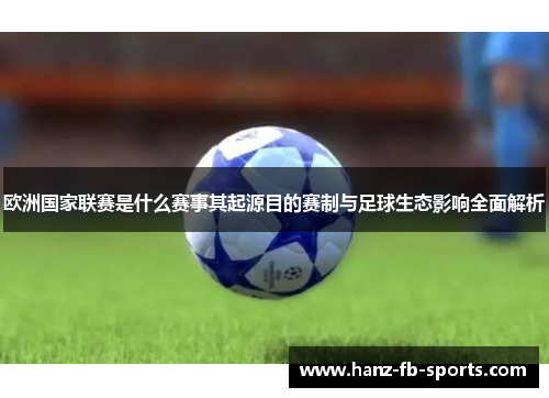 欧洲国家联赛是什么赛事其起源目的赛制与足球生态影响全面解析 欧洲国家联赛是什么赛事其起源目的赛制与足球生态影响全面解析