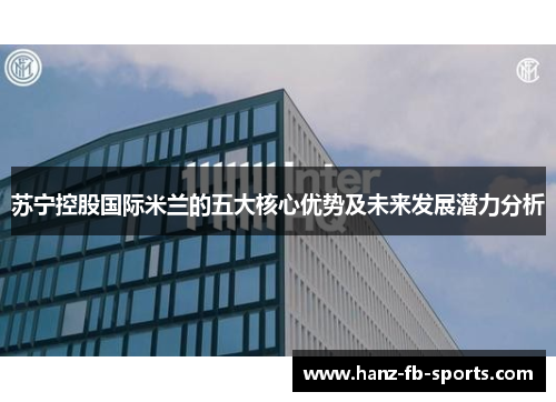 苏宁控股国际米兰的五大核心优势及未来发展潜力分析