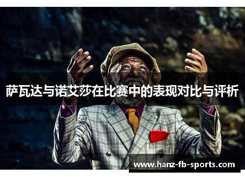 萨瓦达与诺艾莎在比赛中的表现对比与评析 萨瓦达与诺艾莎在比赛中的表现对比与评析