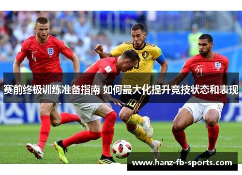 赛前终极训练准备指南 如何最大化提升竞技状态和表现