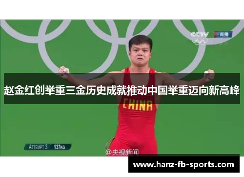 赵金红创举重三金历史成就推动中国举重迈向新高峰