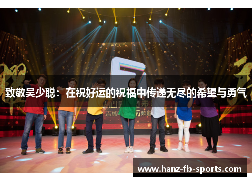 致敬吴少聪:在祝好运的祝福中传递无尽的希望与勇气 致敬吴少聪:在祝好运的祝福中传递无尽的希望与勇气
