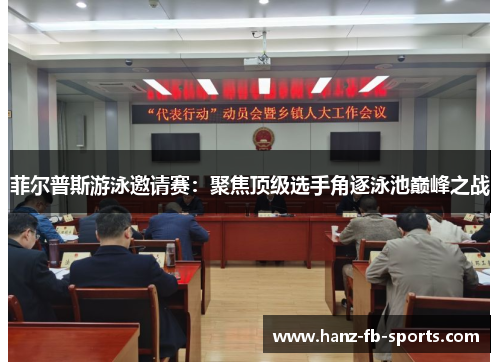 菲尔普斯游泳邀请赛：聚焦顶级选手角逐泳池巅峰之战