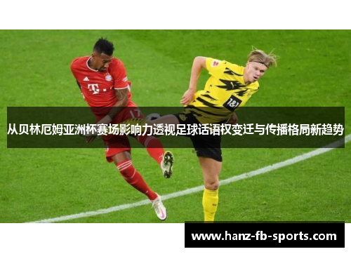 从贝林厄姆亚洲杯赛场影响力透视足球话语权变迁与传播格局新趋势