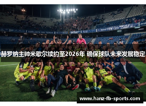 赫罗纳主帅米歇尔续约至2026年 确保球队未来发展稳定